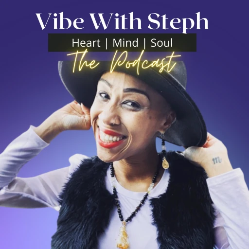 Vibe With Steph: The Podcast | Heart, Mind, and Soul