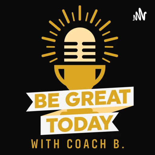 Be Great Today with Coach B.