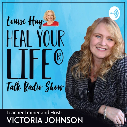 Heal Your Life Talk Radio Show with Victoria Johnson, Heal Your Life Trainer and Coach Trainer