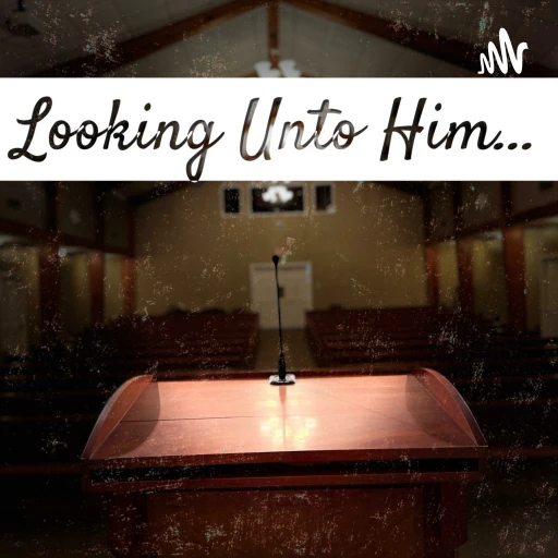 Looking Unto Him…