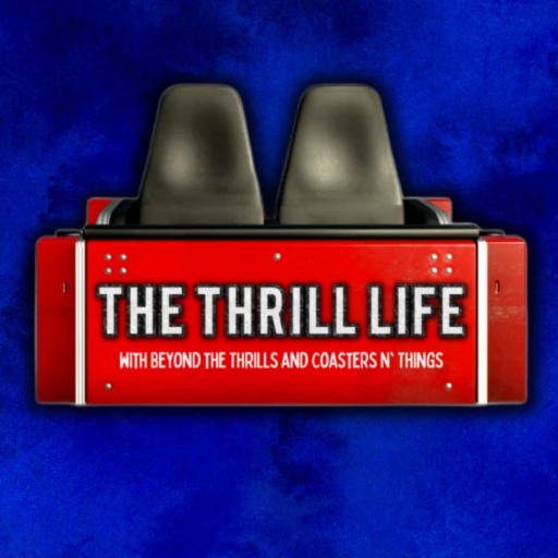 The Thrill Life Podcast with Beyond the Thrills and Coasters N’ Things