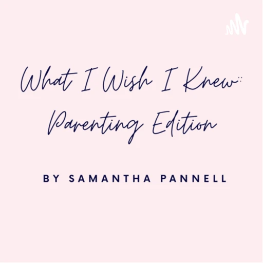 What I wish I knew: Parenting Edition