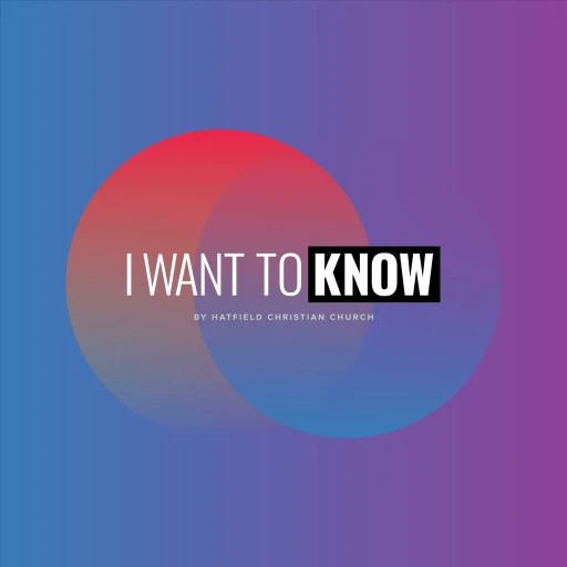 I Want To Know by Hatfield Christian Church