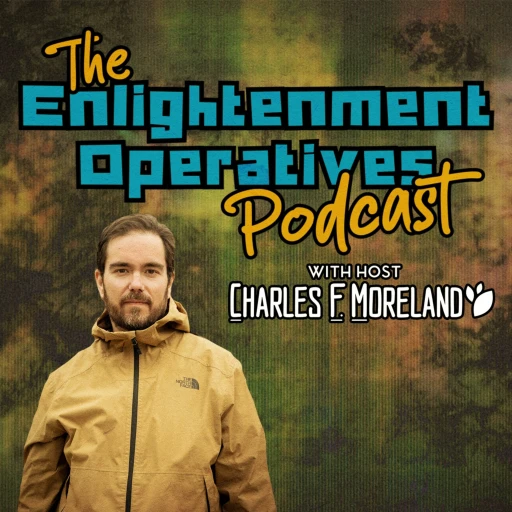 The Enlightenment Operatives Podcast with Charles F. Moreland III (Music Producer/Video Artist)