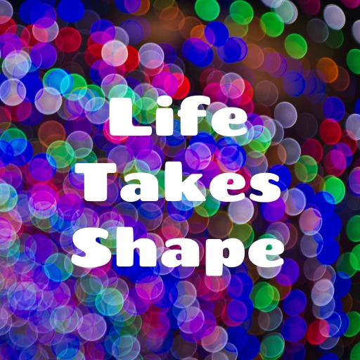 Life Takes Shape