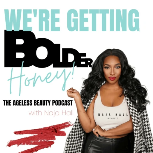 We’re getting BOLDER, Honey! THE Ageless Beauty Podcast