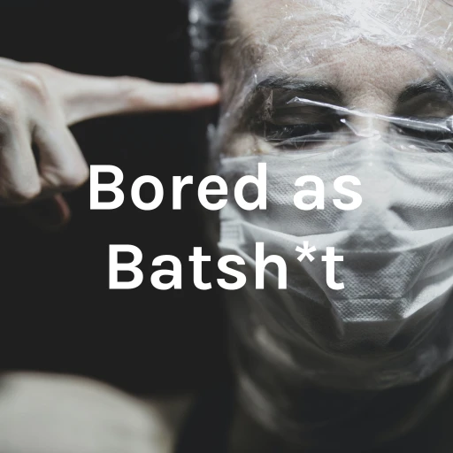 Bored as Batshit