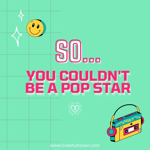 So…You Couldn’t Be a Pop Star