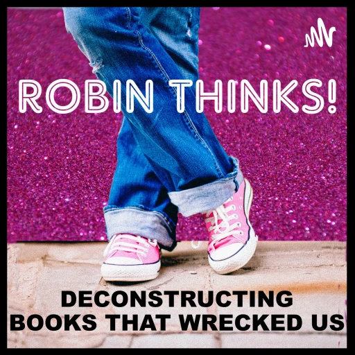 Robin Thinks! Deconstructing Books That Wrecked Us