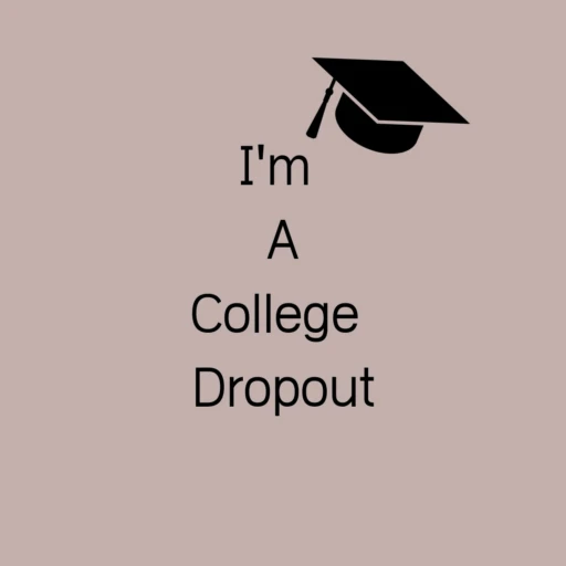 I’m A College Dropout