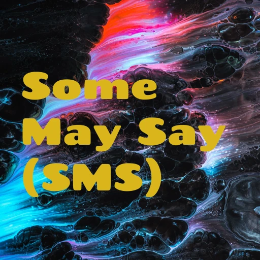 Some May Say (SMS)