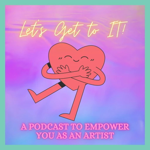 Let’s Get To It:a Podcast To Empower You As An Artist