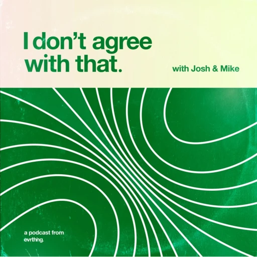 I don’t Agree With That! With Josh & Mike