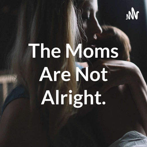 The Moms Are Not Alright.