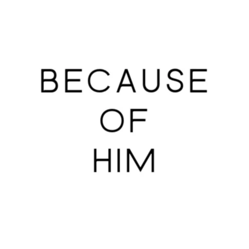 Because of Him