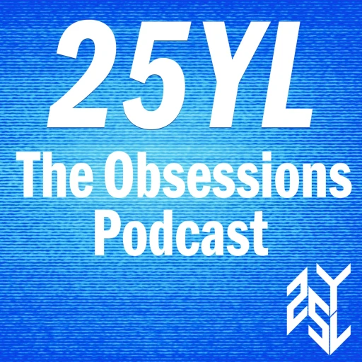 25YL: The Obsessions Podcast