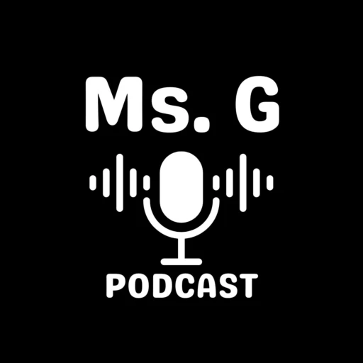 Ms. G’s Podcast