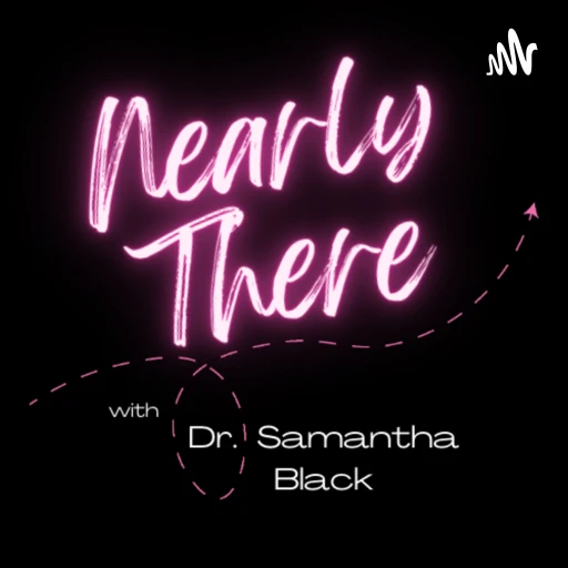 Nearly There with Dr. Samantha Black