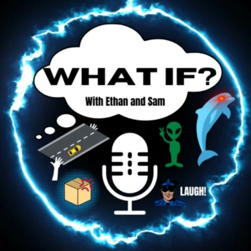 What If? with Ethan and Sam