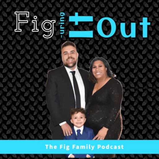 Fig-urging It Out: The Fig Family Podcast