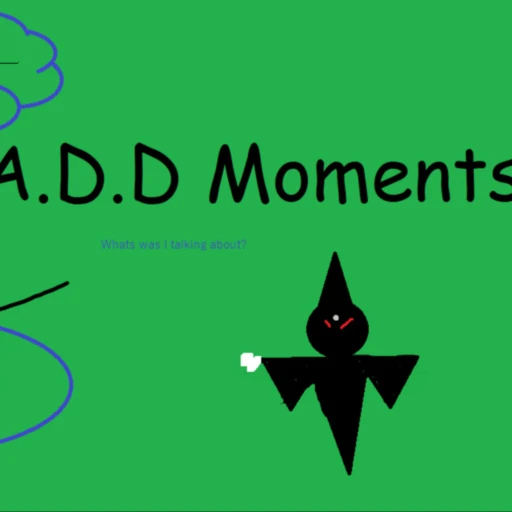 My A.D.D Moments