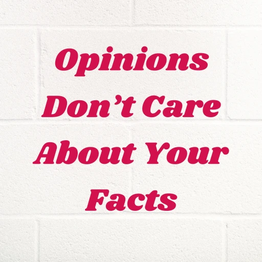 Opinions Don’t Care About Your Facts