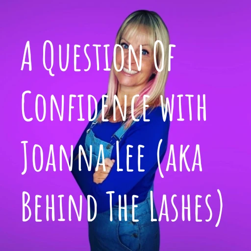 A Question Of Confidence with Joanna Lee (previously known as Behind The Lashes)