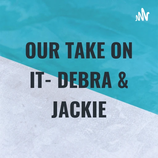 OUR TAKE ON IT- DEBRA & JACKIE