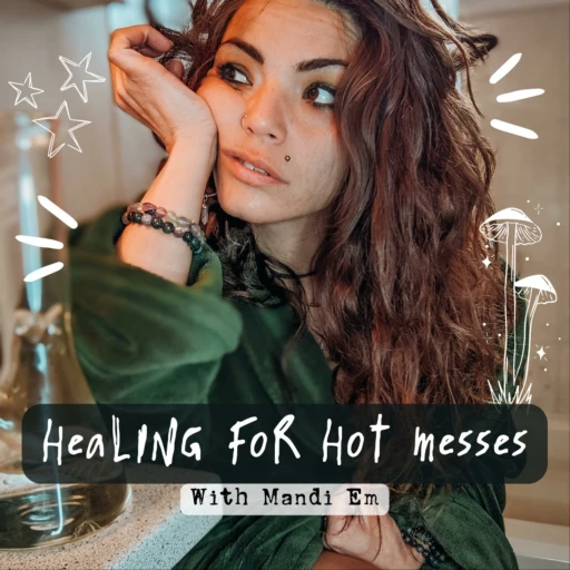 Healing for Hot Messes- With Mandi Em