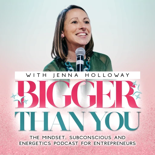 Bigger Than You: The Mindset, Subconscious + Energetics Podcast for Entrepreneurs