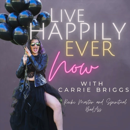 Live Happily Ever NOW – With Carrie Briggs