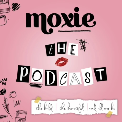 Moxie-The Podcast The Bald, The Beautiful, and All Our BS