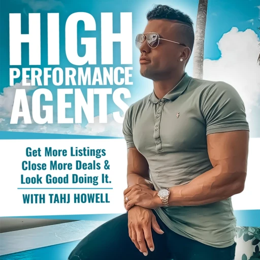 High Performance Agents Podcast – Get More Listings, Close More Deals & Look Good Doing It