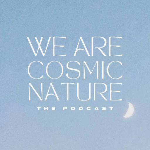 We Are Cosmic Nature – The Podcast