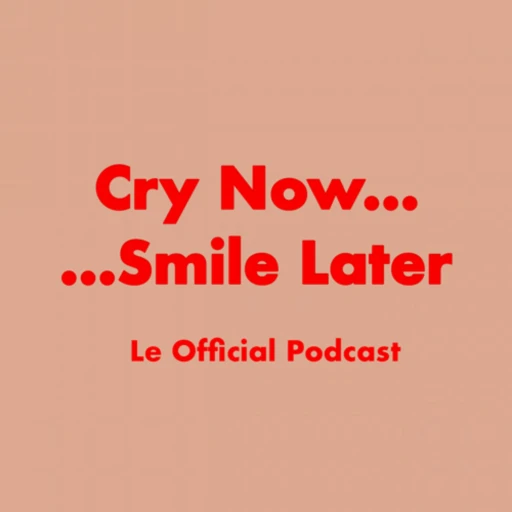 Cry Now Smile Later Podcast