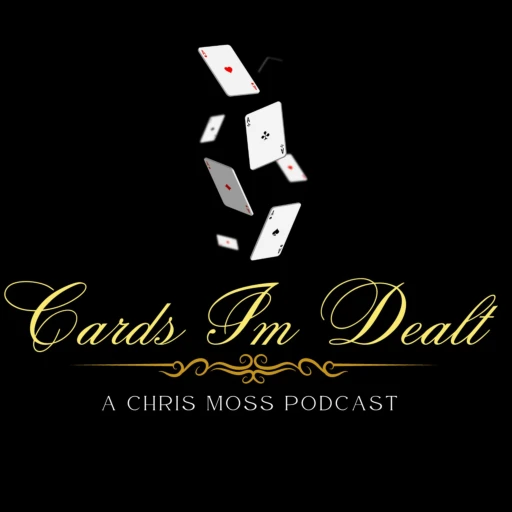 Cards I’m Dealt: A Chris Moss Podcast