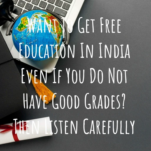 Want To Get Free Education In India Even If You Do Not Have Good Grades? Then Listen Carefully