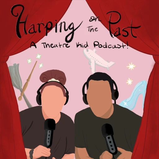 Harping On The Past: A Theatre Kid Podcast