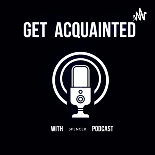 Get Acquainted With Spencer Podcast