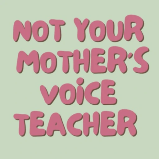 Not Your Mother’s Voice Teacher