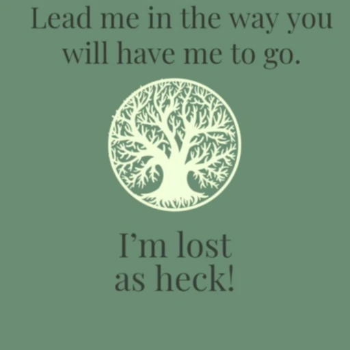 Lead me in the way you will have me to go.