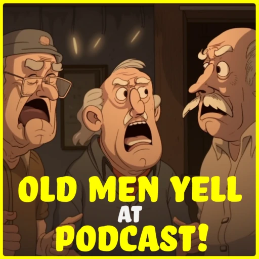 Old Men Yell at Podcast