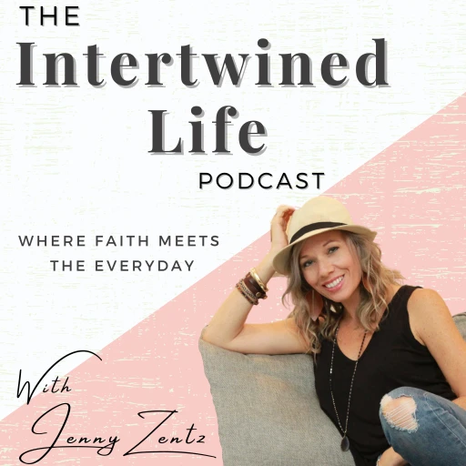 The Intertwined Life Podcast – w/ Jenny Zentz – Christian Moms (Faith, Marriage, Parenting, Growth)