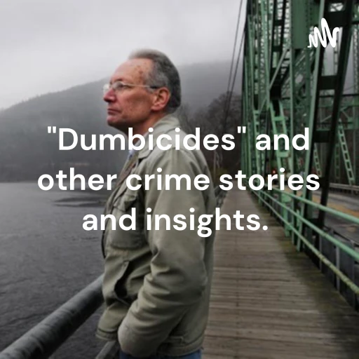 “Dumbicides” and other crime stories and insights.