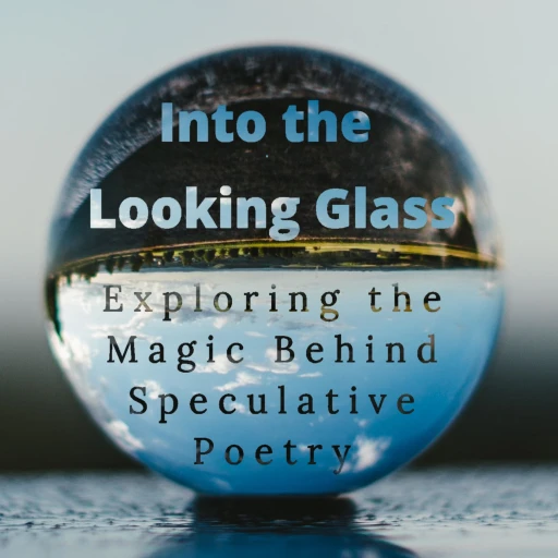 Into the Looking Glass: Exploring the Magic Behind Speculative Poetry