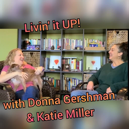 Livin’ It UP with Donna Gershman and Katie Miller