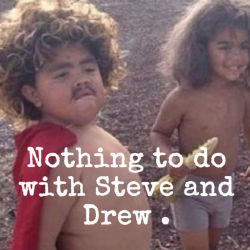 Nothing to do with Steve and Drew