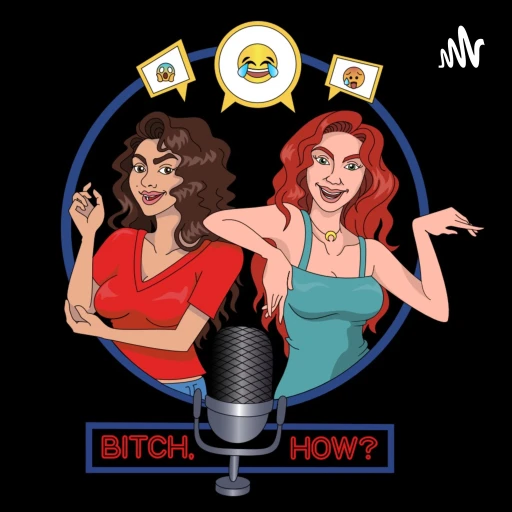 Bitch, how? Podcast