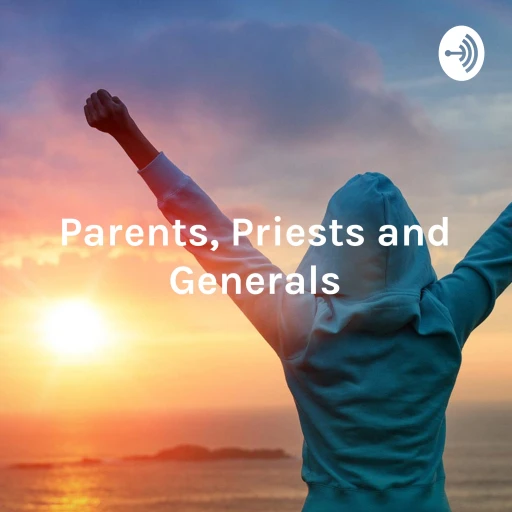 Parents, Priests and Generals – A Guide for How to Change the World for Good