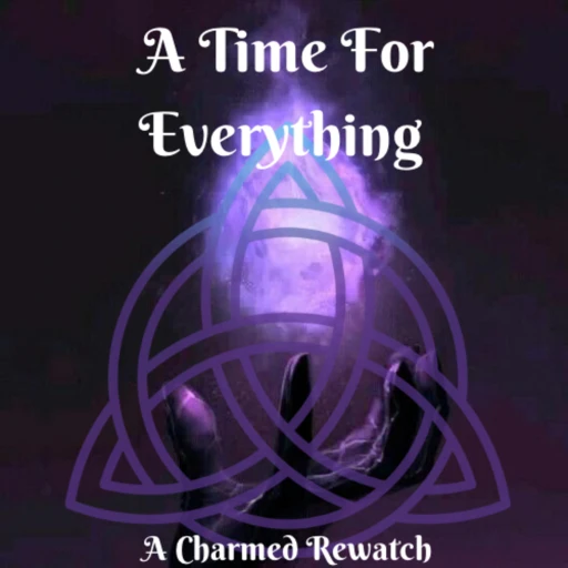 A Time for Everything: A Charmed Rewatch